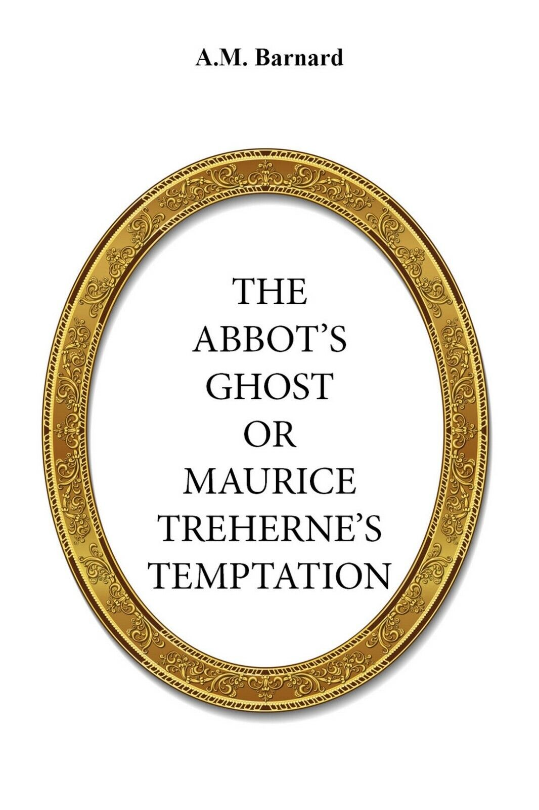 The Abbot?s Ghost, Or Maurice Treherne?s Temptation  di A. M. Barnard,  2017