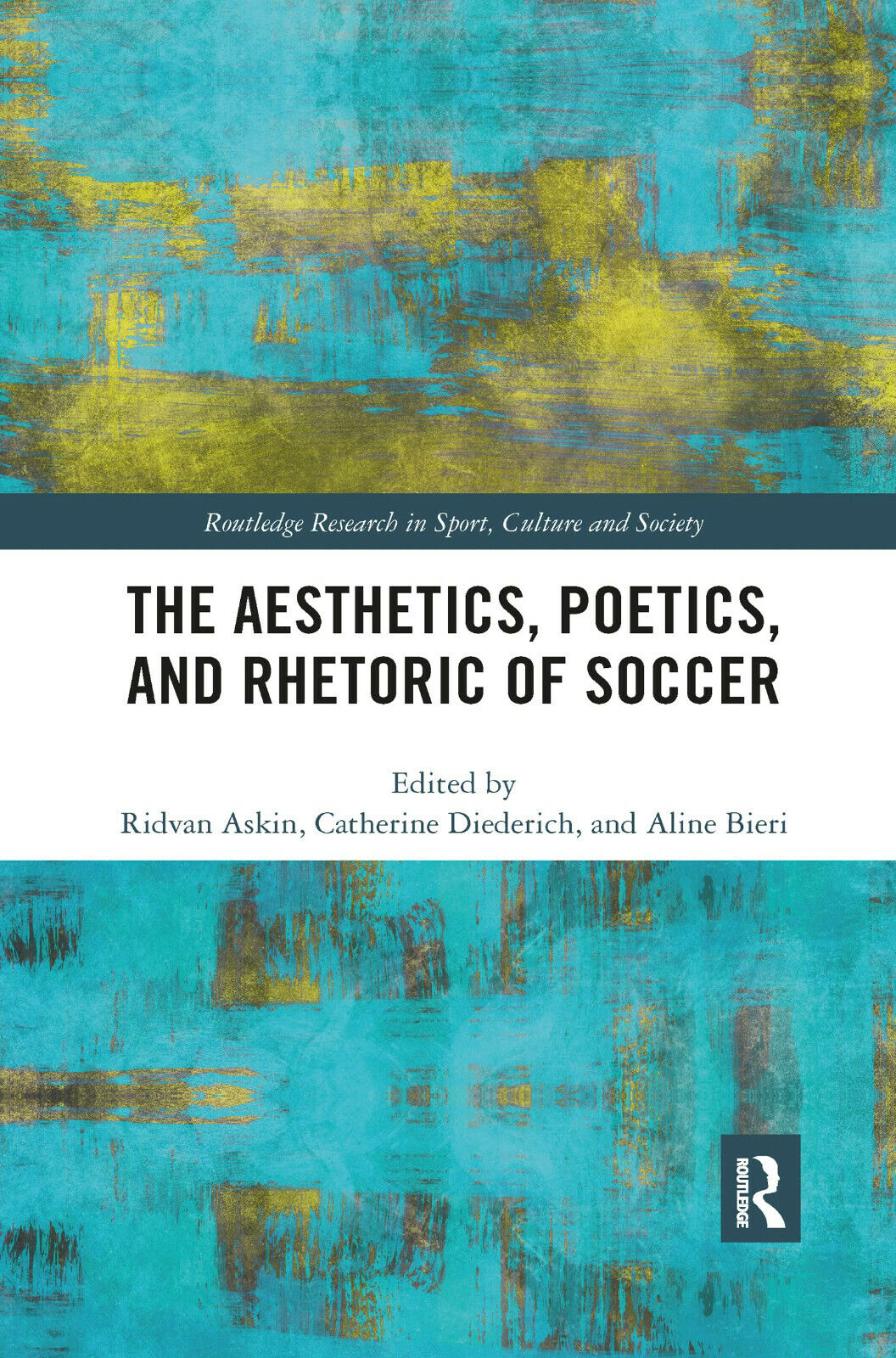The Aesthetics, Poetics, and Rhetoric of Soccer - Ridvan Askin - Routledge,2019 