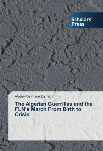 The Algerian Guerrillas and the FLN's March From Birth to Crisis - SPS, 2017
