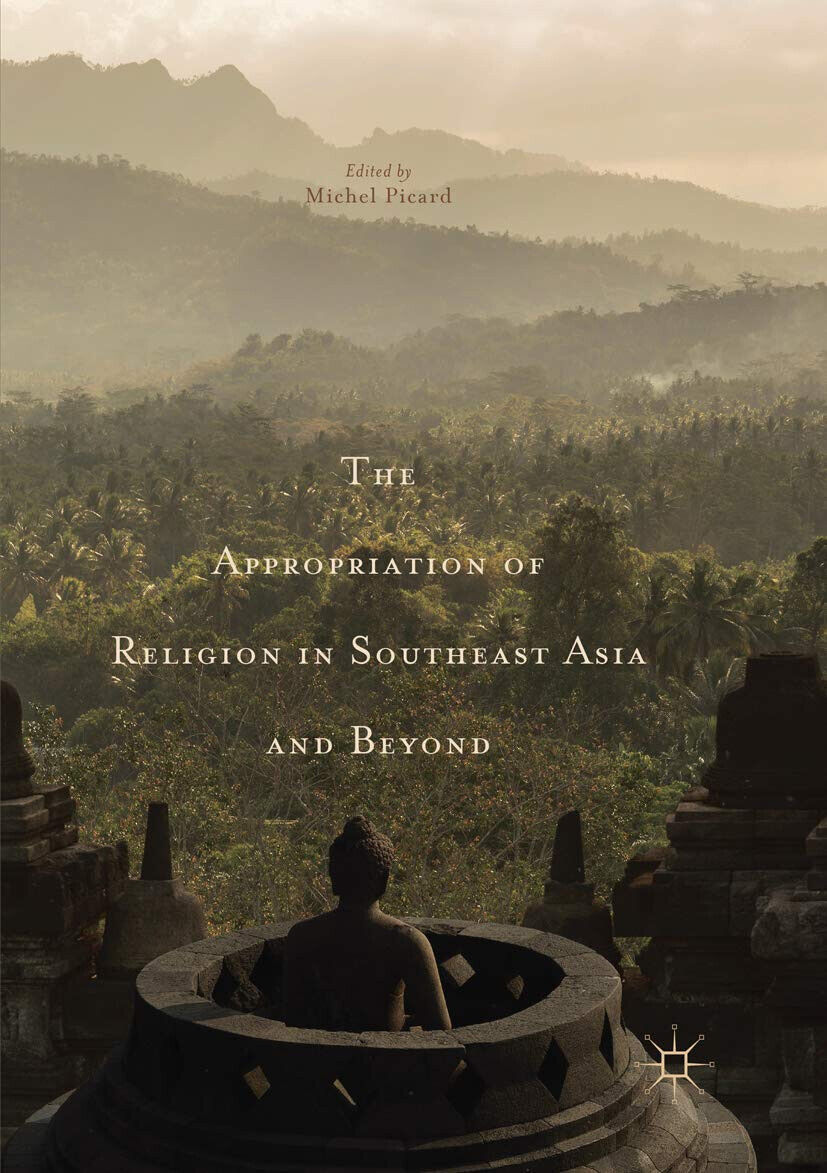 The Appropriation of Religion in Southeast Asia and Beyond - Michel Picard-2018