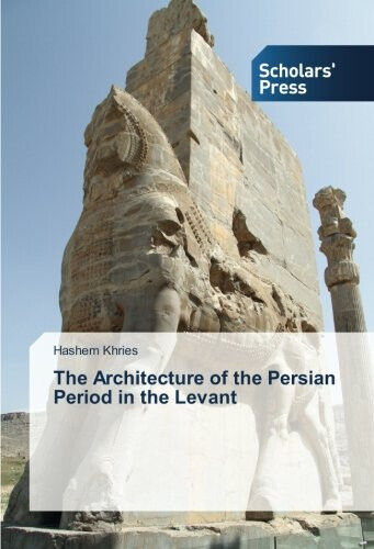 The Architecture of the Persian Period in the Levant - Hashem Khries - 2017