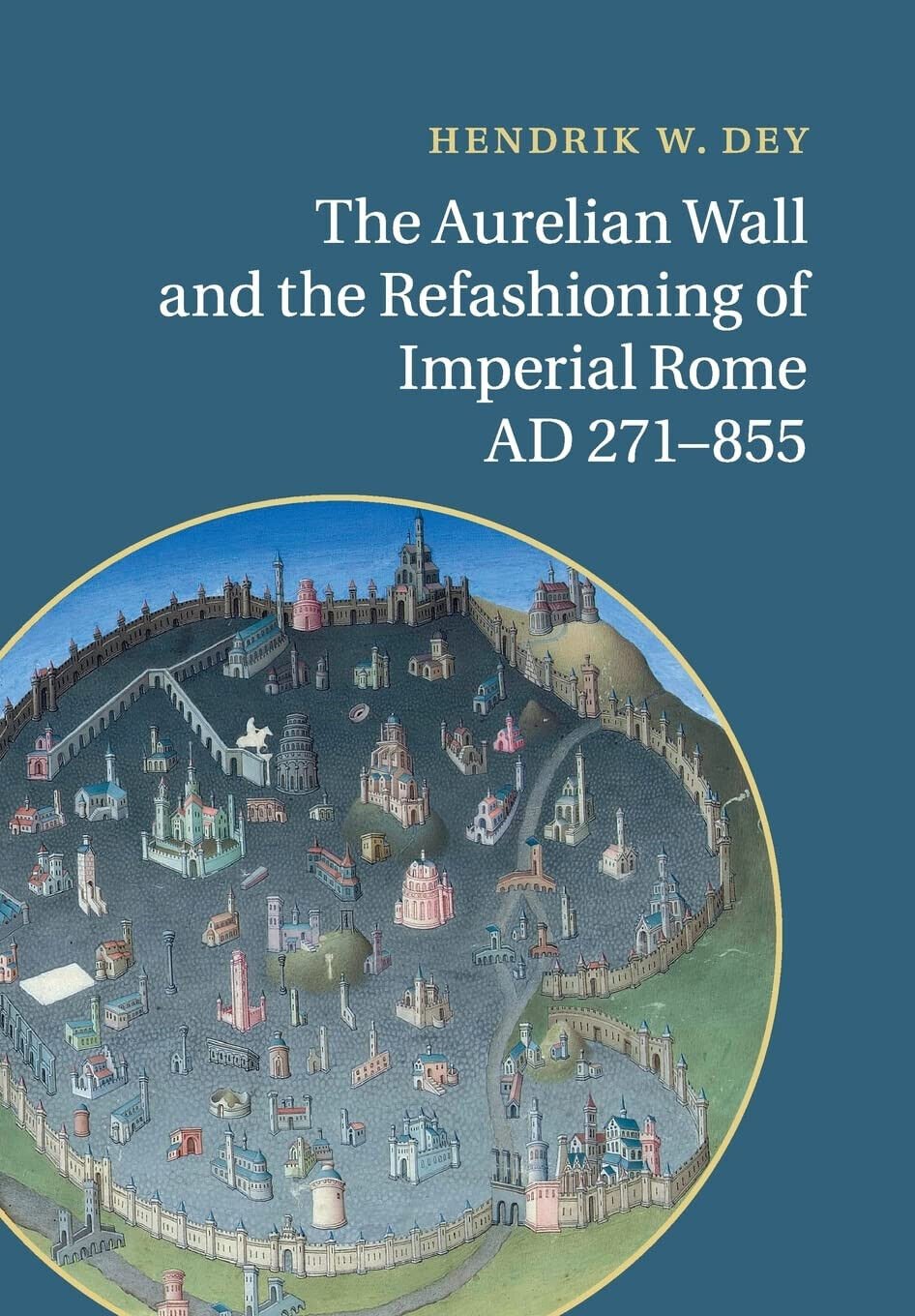 The Aurelian Wall and the Refashioning of Imperial Rome, AD 271-855 - 2022