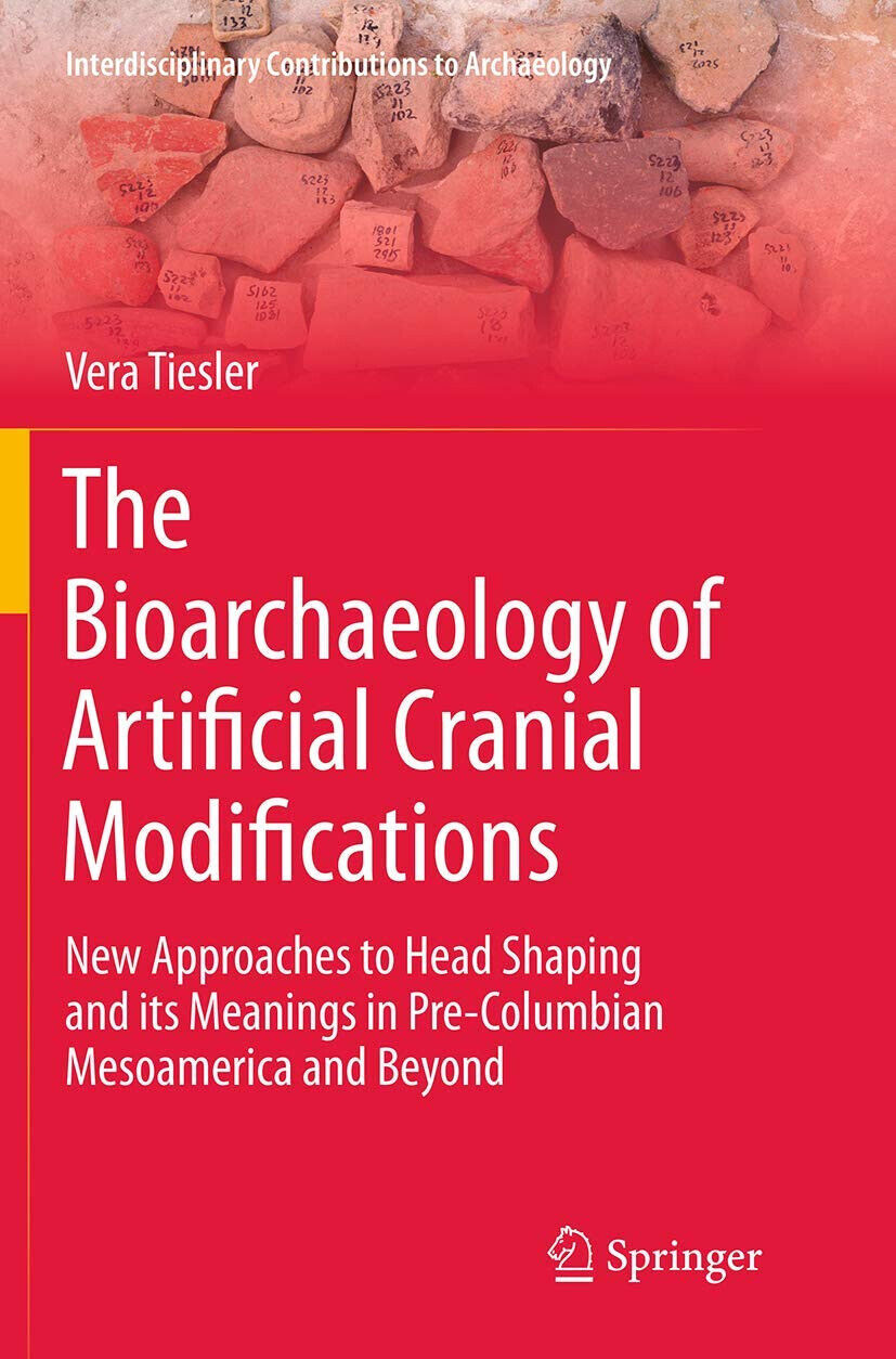 The Bioarchaeology of Artificial Cranial Modifications - Vera Tiesler - 2016