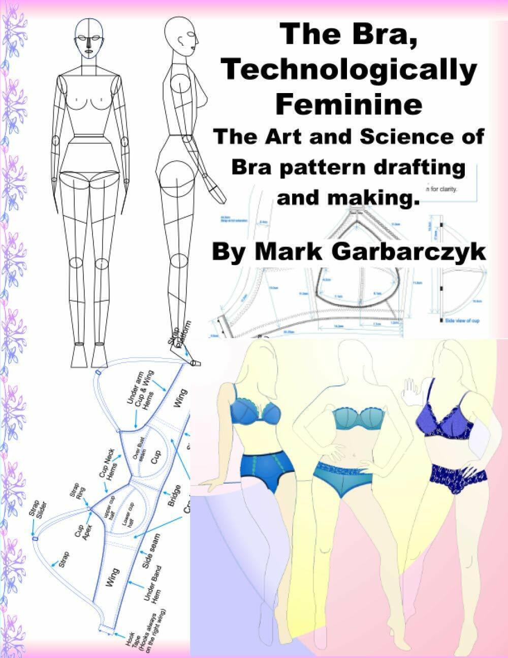 The Bra Technologically Feminine: The Art and Science of Bra Pattern Drafting an