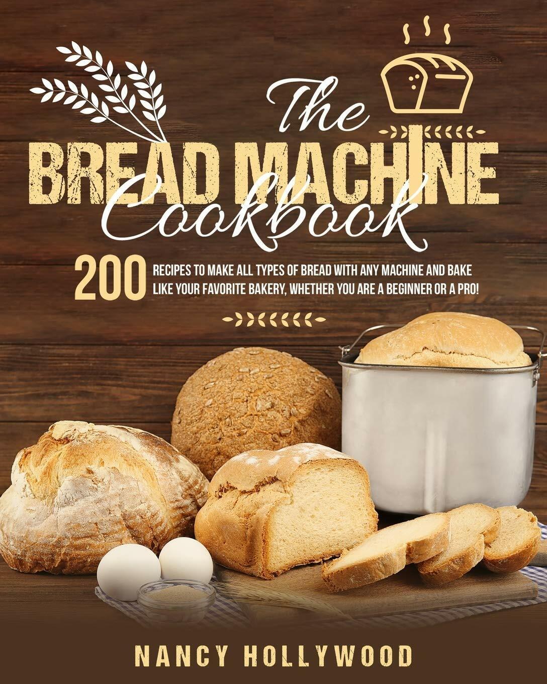 The Bread Machine Cookbook 200 Recipes to Make All Types of Bread with Any Machi