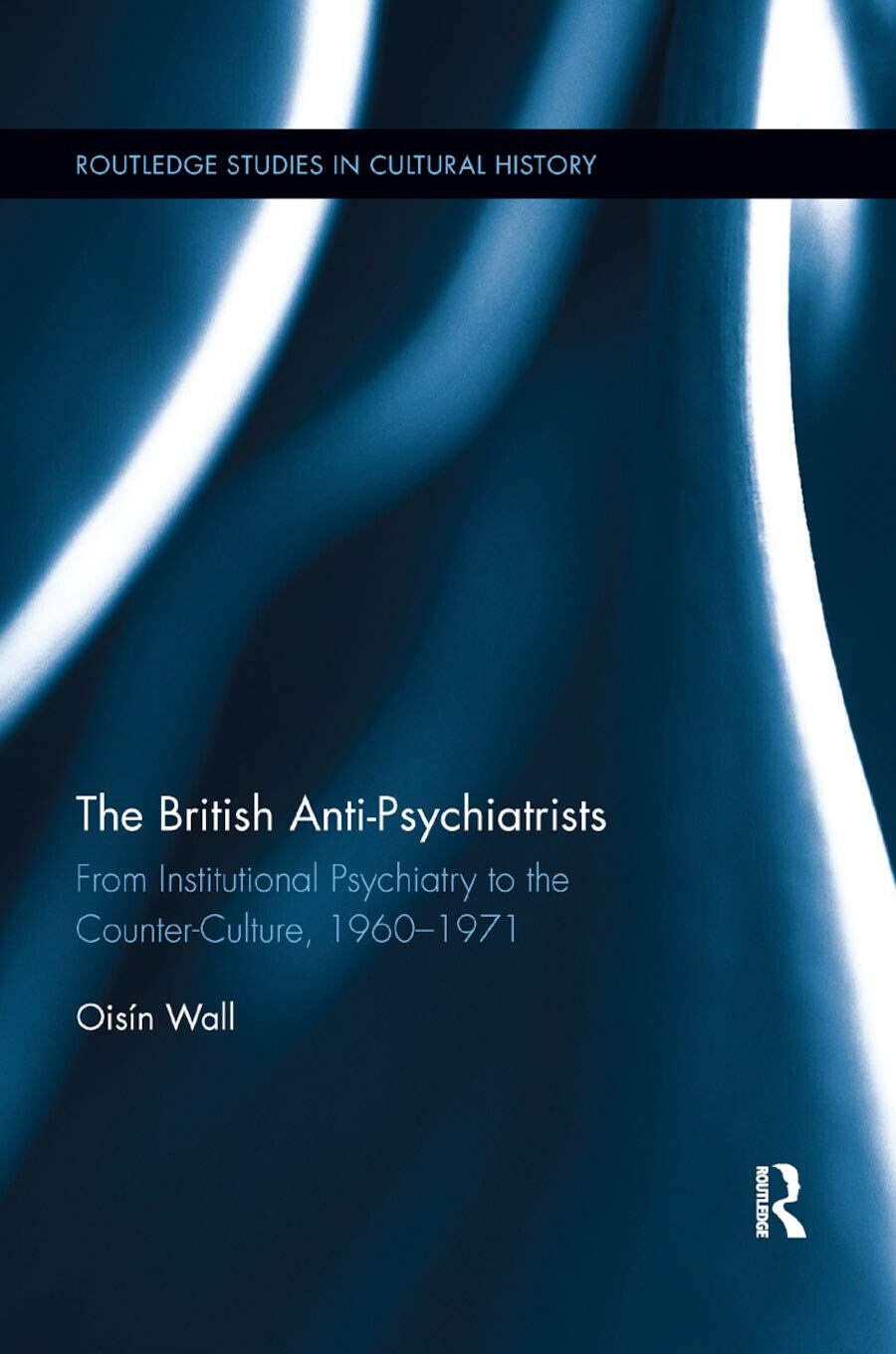 The British Anti-psychiatrists - Oisin Wall - Routledge, 2019