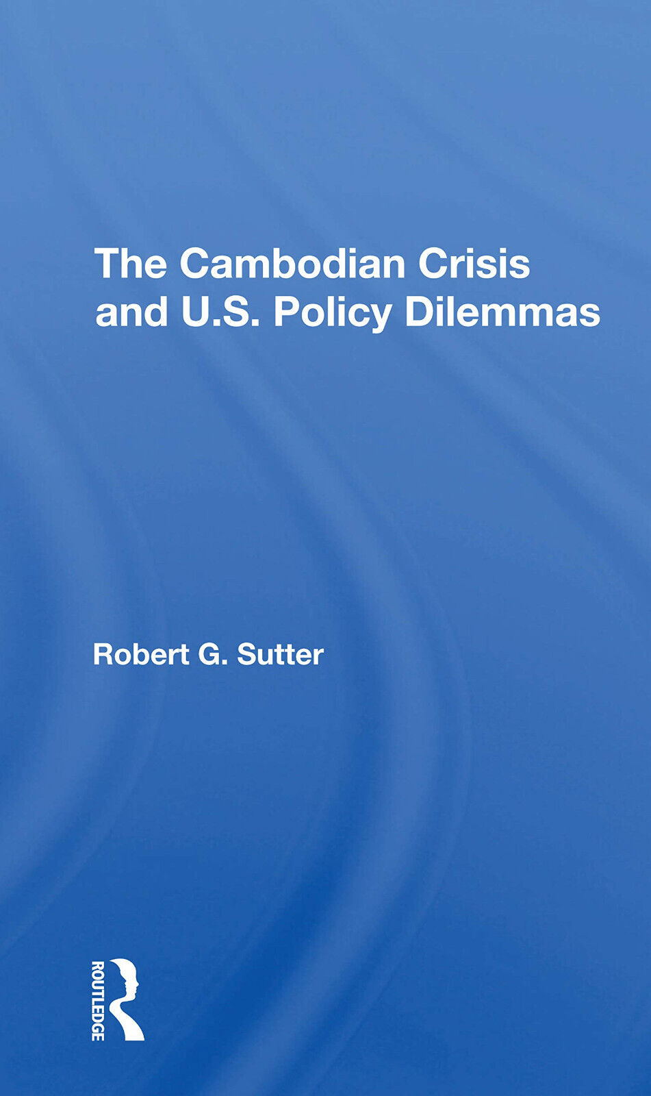 The Cambodian Crisis And U.s. Policy Dilemmas - Robert G Sutter - 2021