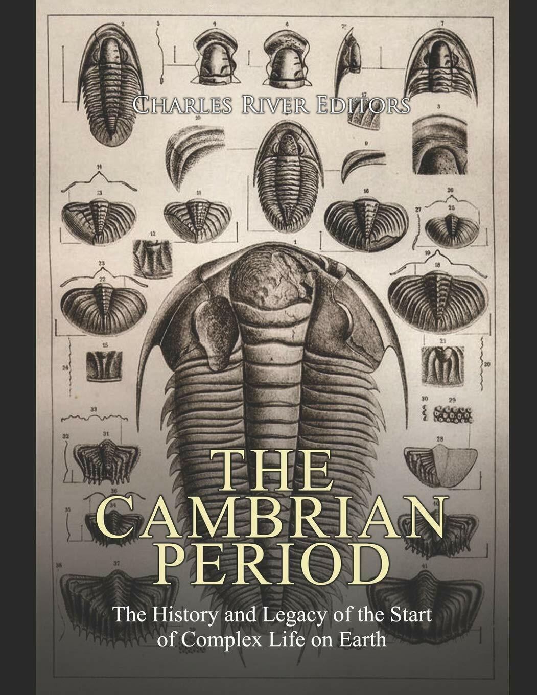 The Cambrian Period The History and Legacy of the Start of Complex Life on Earth