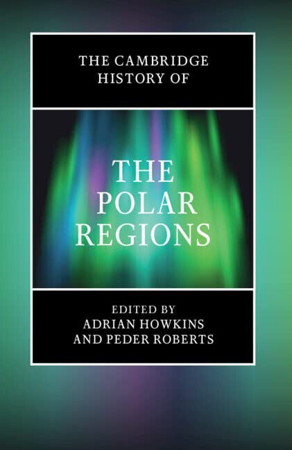 The Cambridge History of the Polar Regions - Adrian Howkins - Cambridge, 2022