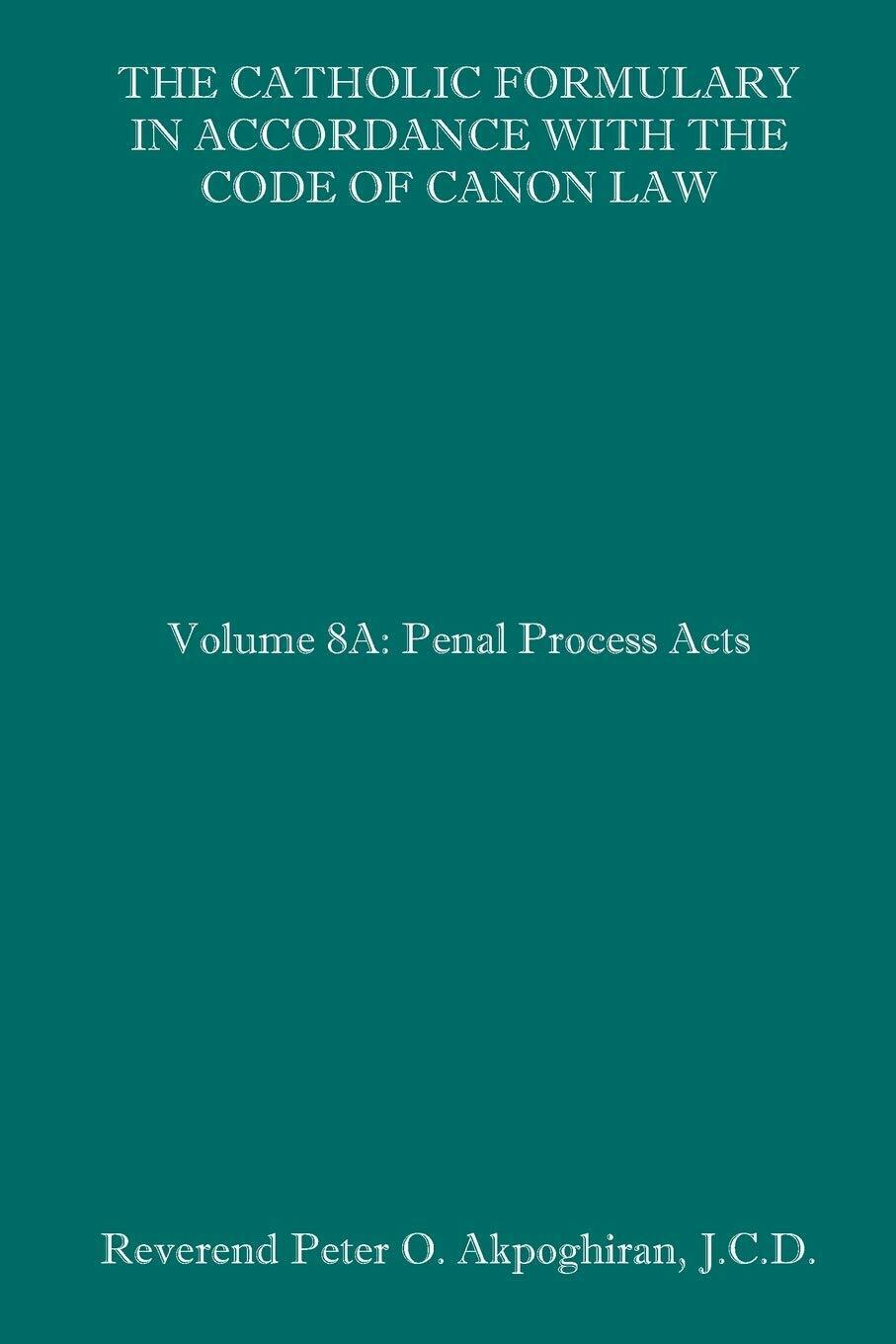 The Catholic Formulary in Accordance with the Code of Canon Law Volume 8A: Penal