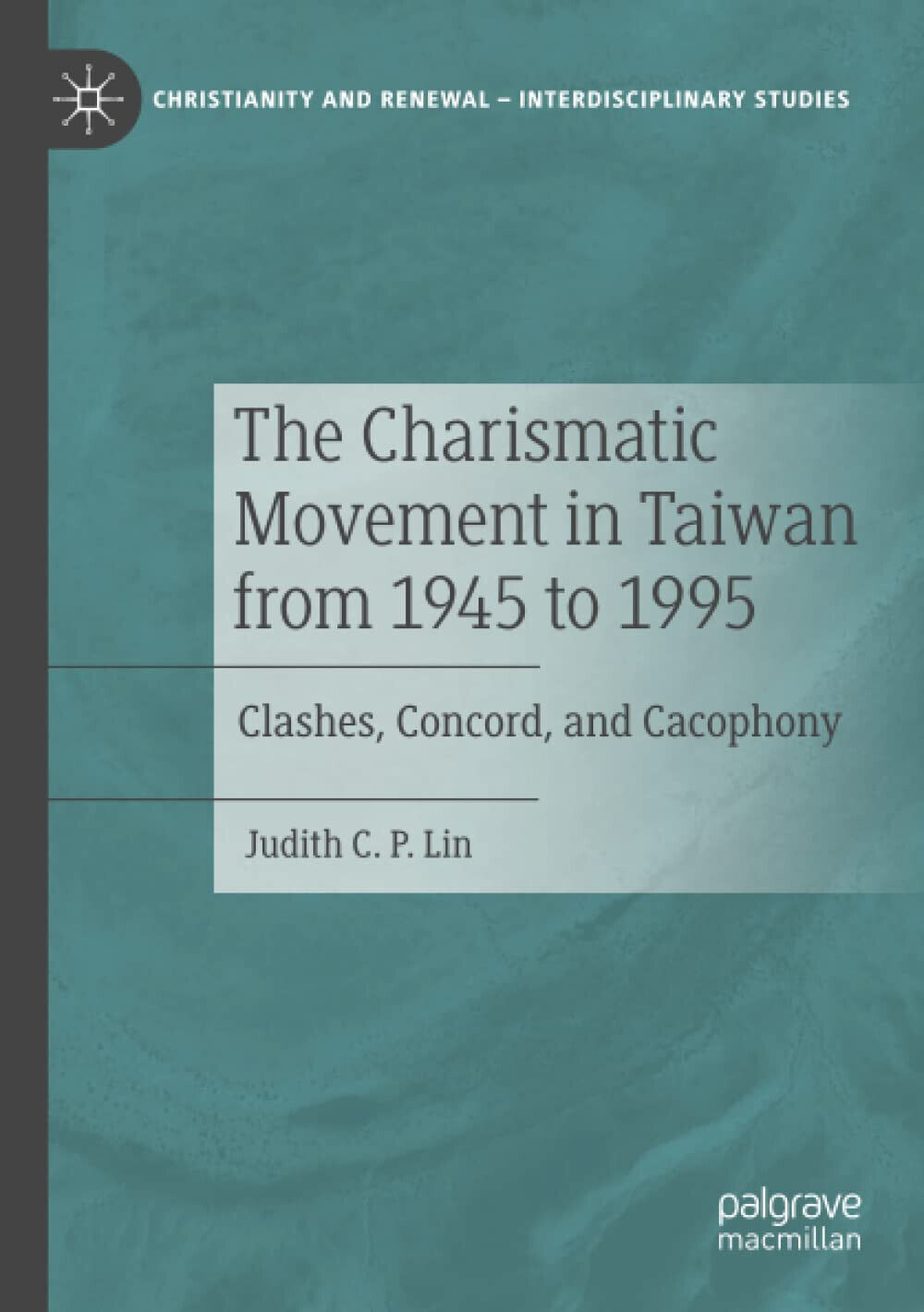 The Charismatic Movement In Taiwan From 1945 To 1995 - Judith C.P. Lin, 2021