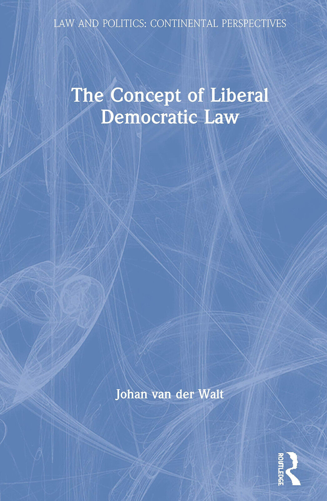 The Concept Of Liberal Democratic Law - Johan ven der Walt - Routledge, 2019