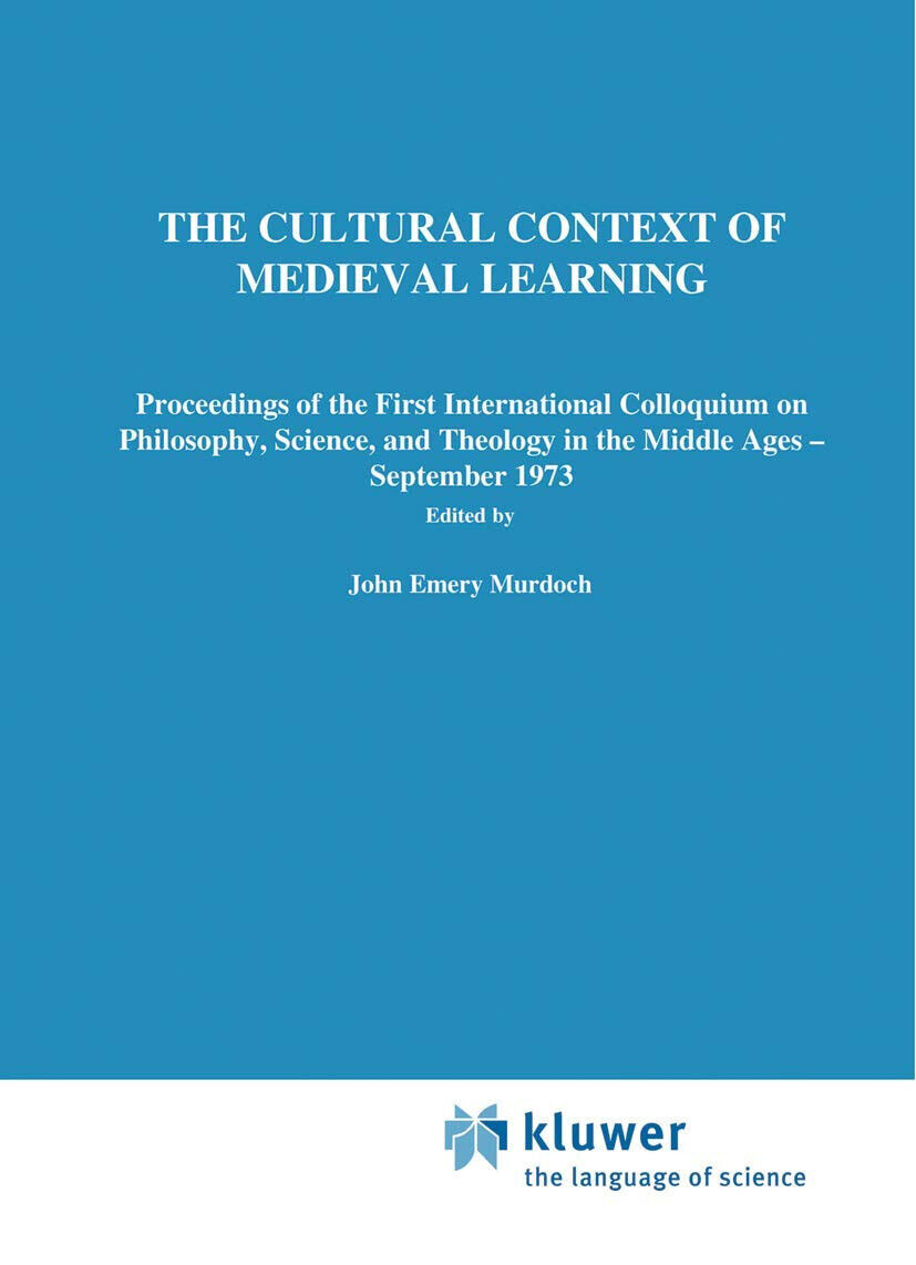 The Cultural Context of Medieval Learning - J. E. Murdoch - Springer, 1975