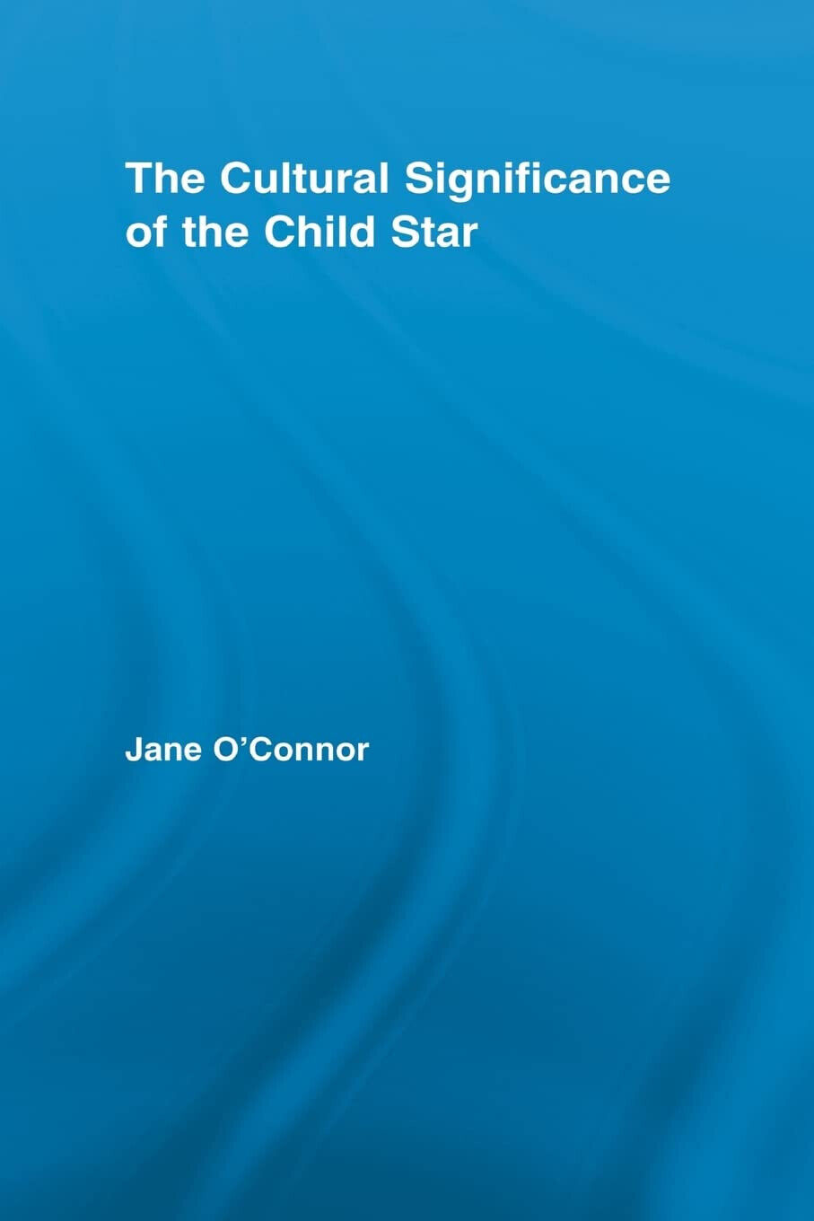 The Cultural Significance of the Child Star - Jane Catherine - 2012