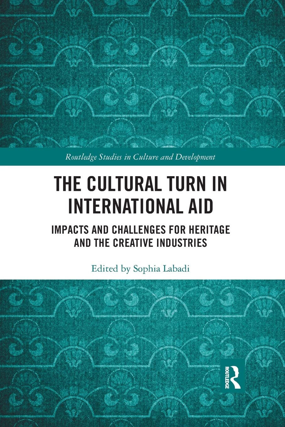 The Cultural Turn In International Aid - Sophia Labadi - Routledge, 2021