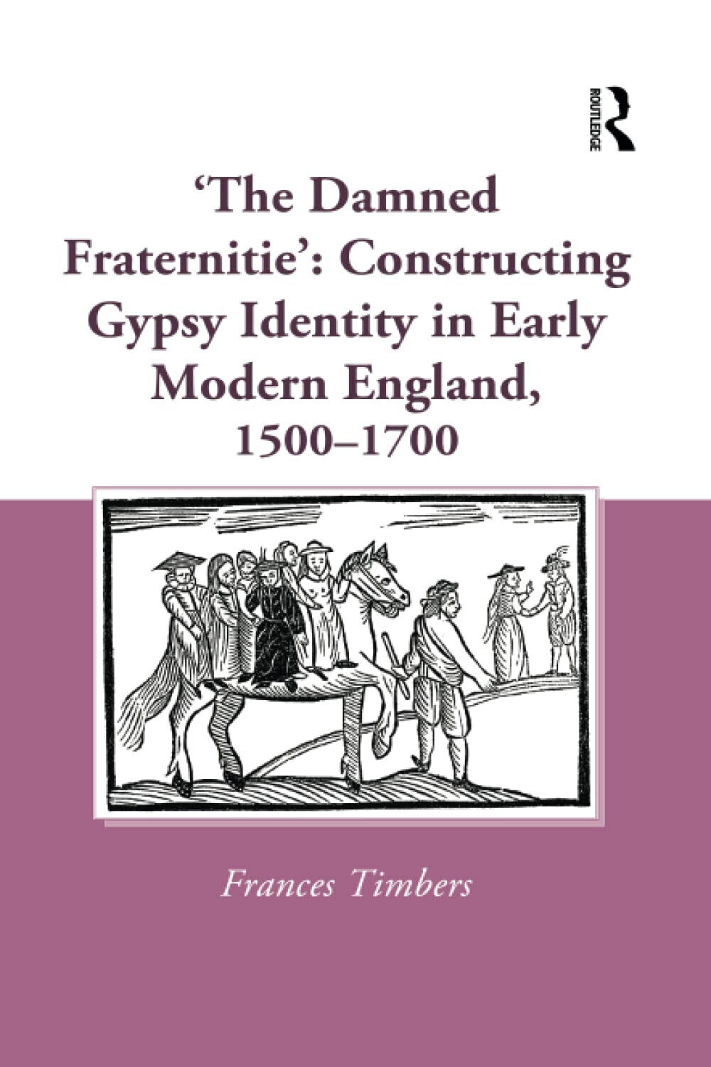 'The Damned Fraternitie': Constructing Gypsy Identity In Early Modern England
