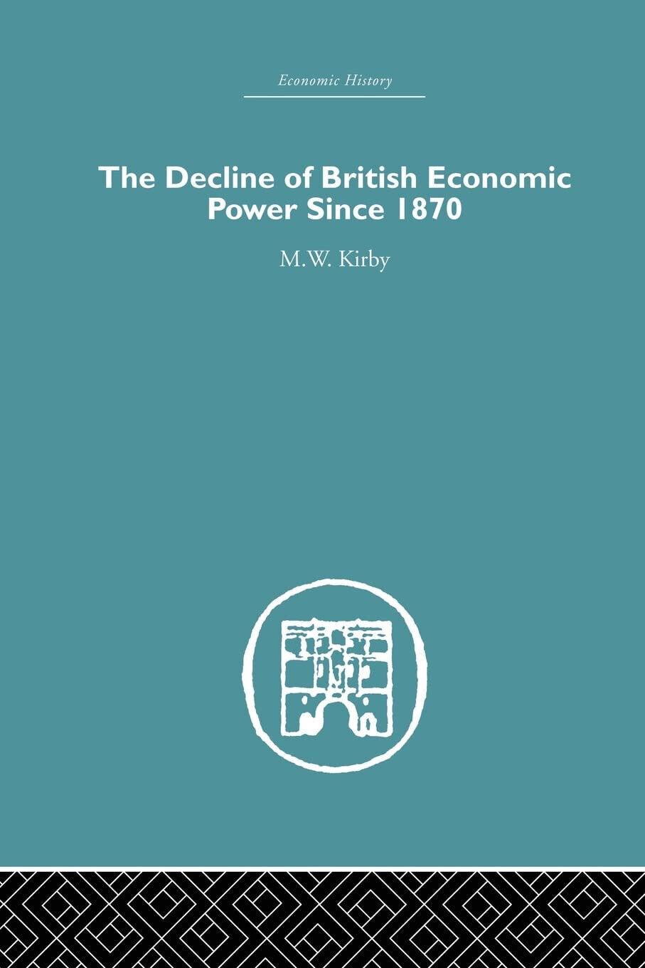 The Decline of British Economic Power Since 1870 - M. W. Kirby - Routledge, 2015