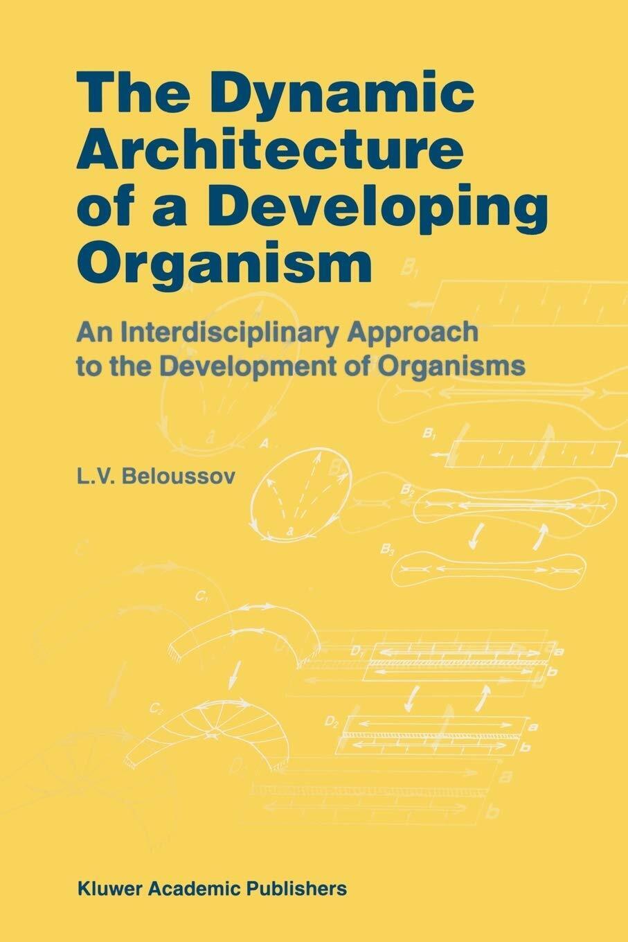 The Dynamic Architecture of a Developing Organism - L. V. Beloussov - 2010