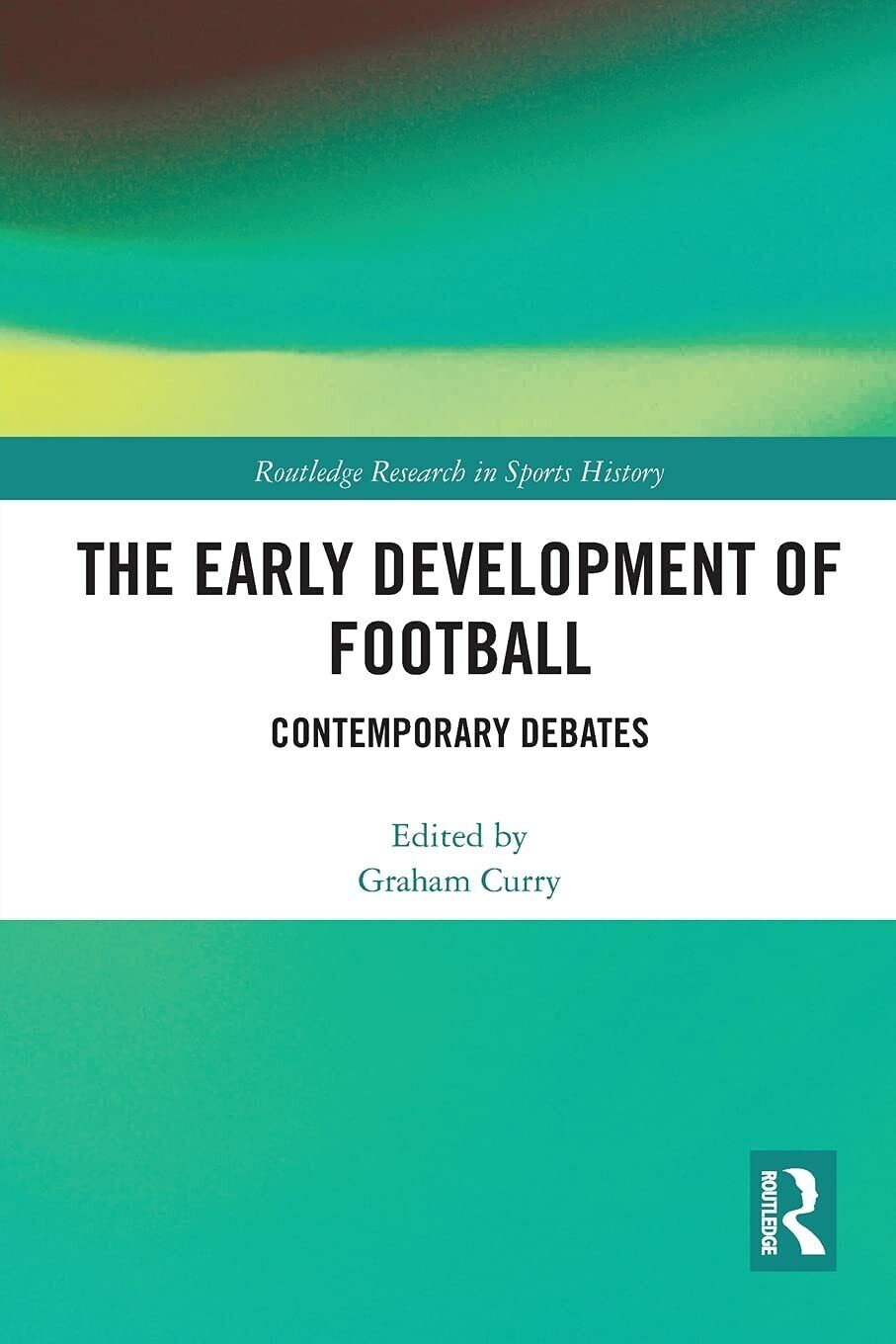 The Early Development of Football - Graham Curry - Routledge, 2021