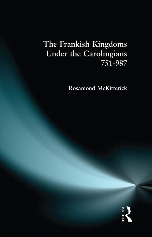 The Frankish Kingdoms Under the Carolingians 751-987 - Rosamond McKitterick-1983