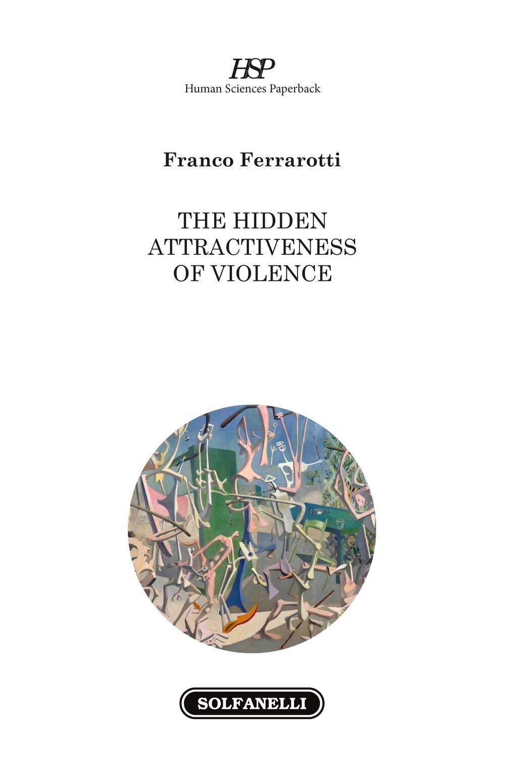 The Hidden Attractiveness of Violence di Franco Ferrarotti, 2022, Solfanelli