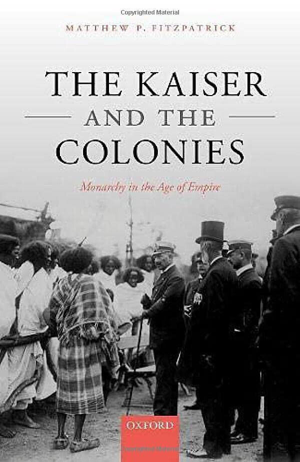 The Kaiser And The Colonies - Matthew P. Fitzpatrick - Oxford, 2022