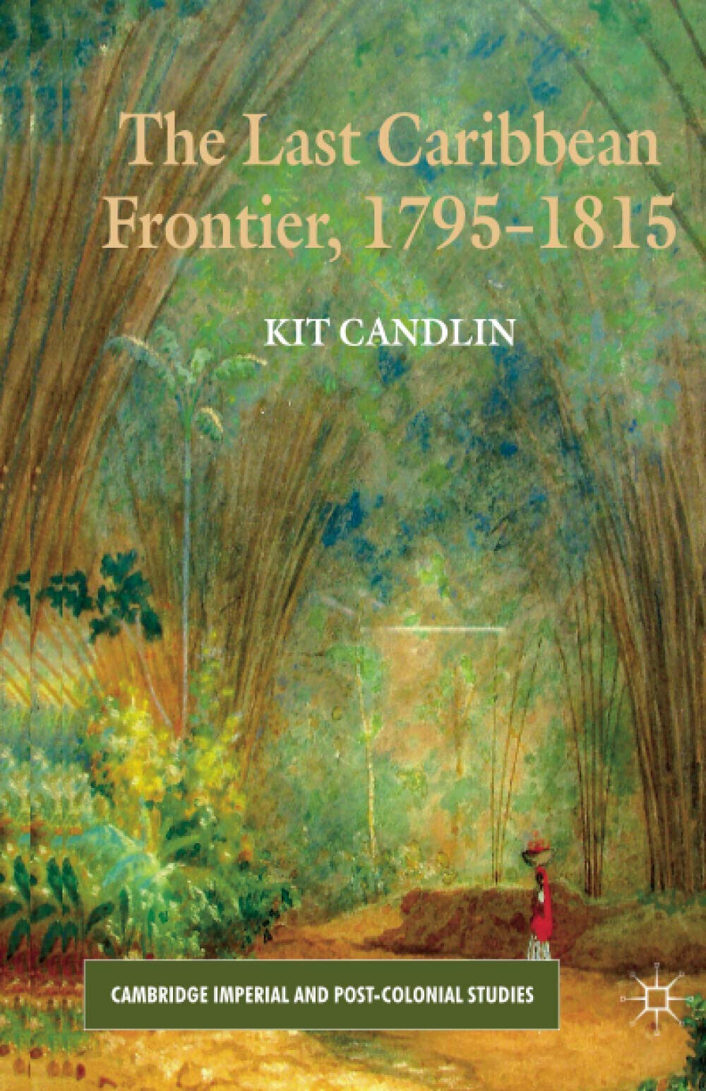 The Last Caribbean Frontier, 1795-1815 - Kit Candlin - Palgrave, 2012