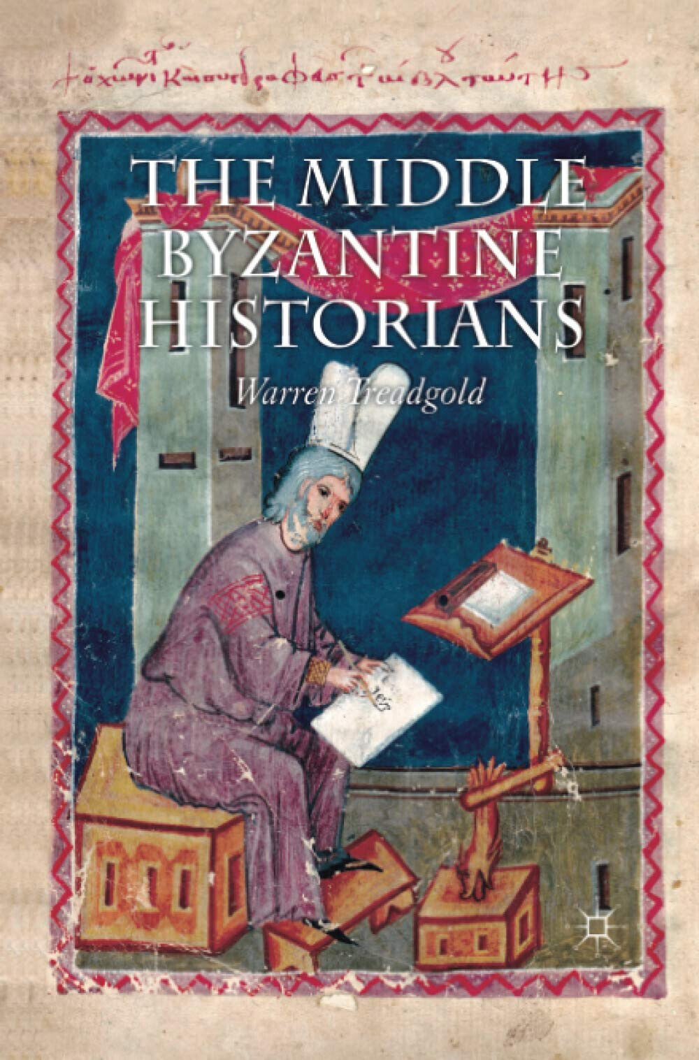 The Middle Byzantine Historians - Warren T. Treadgold - Palgrave Macmillan, 2013