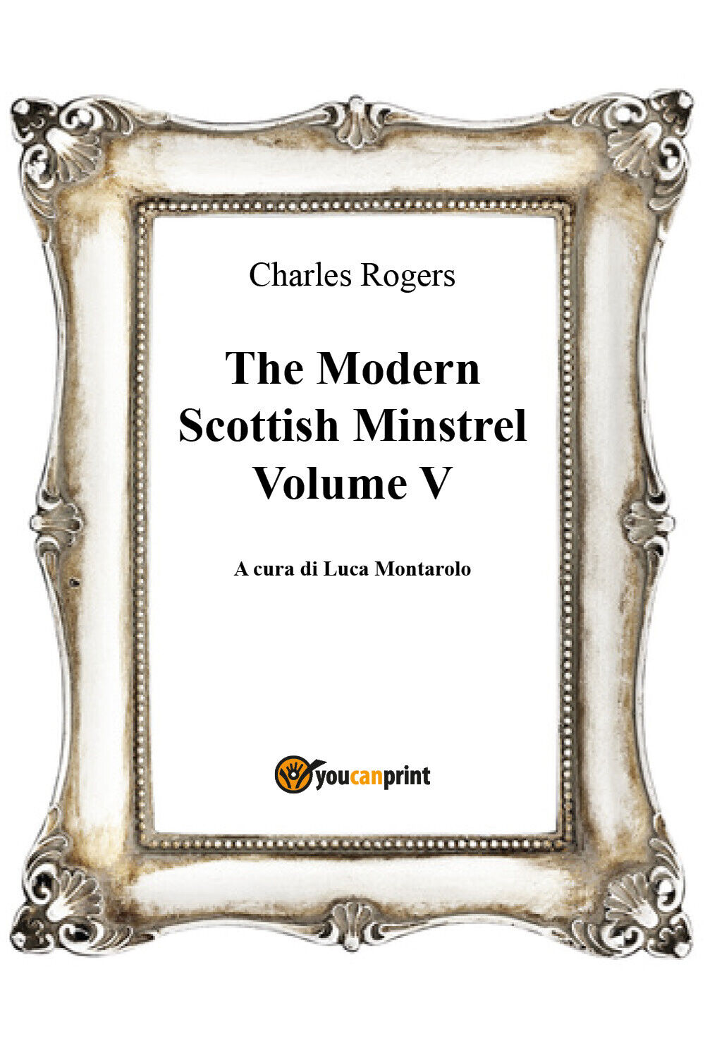 The Modern Scottish Minstrel , Volume V,  Charles Rogers, L. Montarolo,  2018
