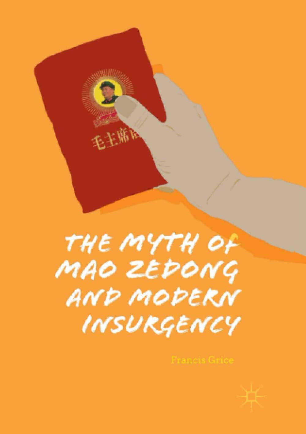 The Myth of Mao Zedong and Modern Insurgency - Francis Grice - Palgrave, 2019