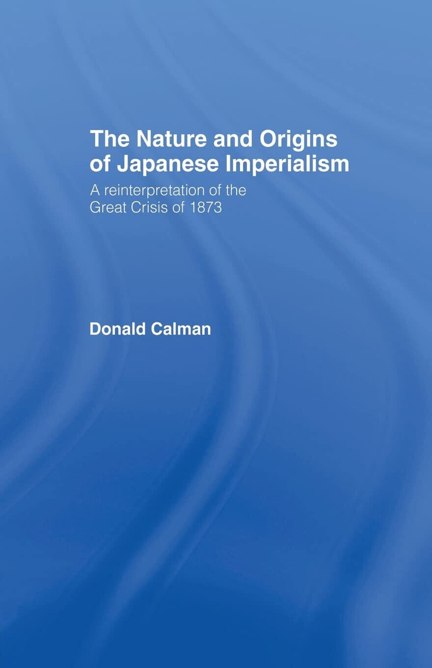 The Nature and Origins of Japanese Imperialism - Donald Calman - 2013