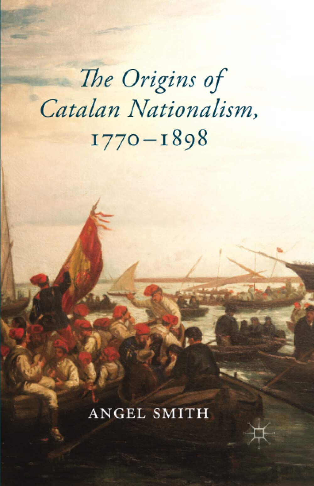 The Origins of Catalan Nationalism, 1770-1898 - Angel Smith - Palgrave, 2014