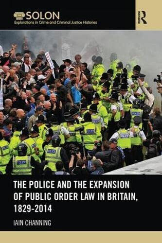 The Police and the Expansion of Public Order Law in Britain, 1829-2014 - Iain