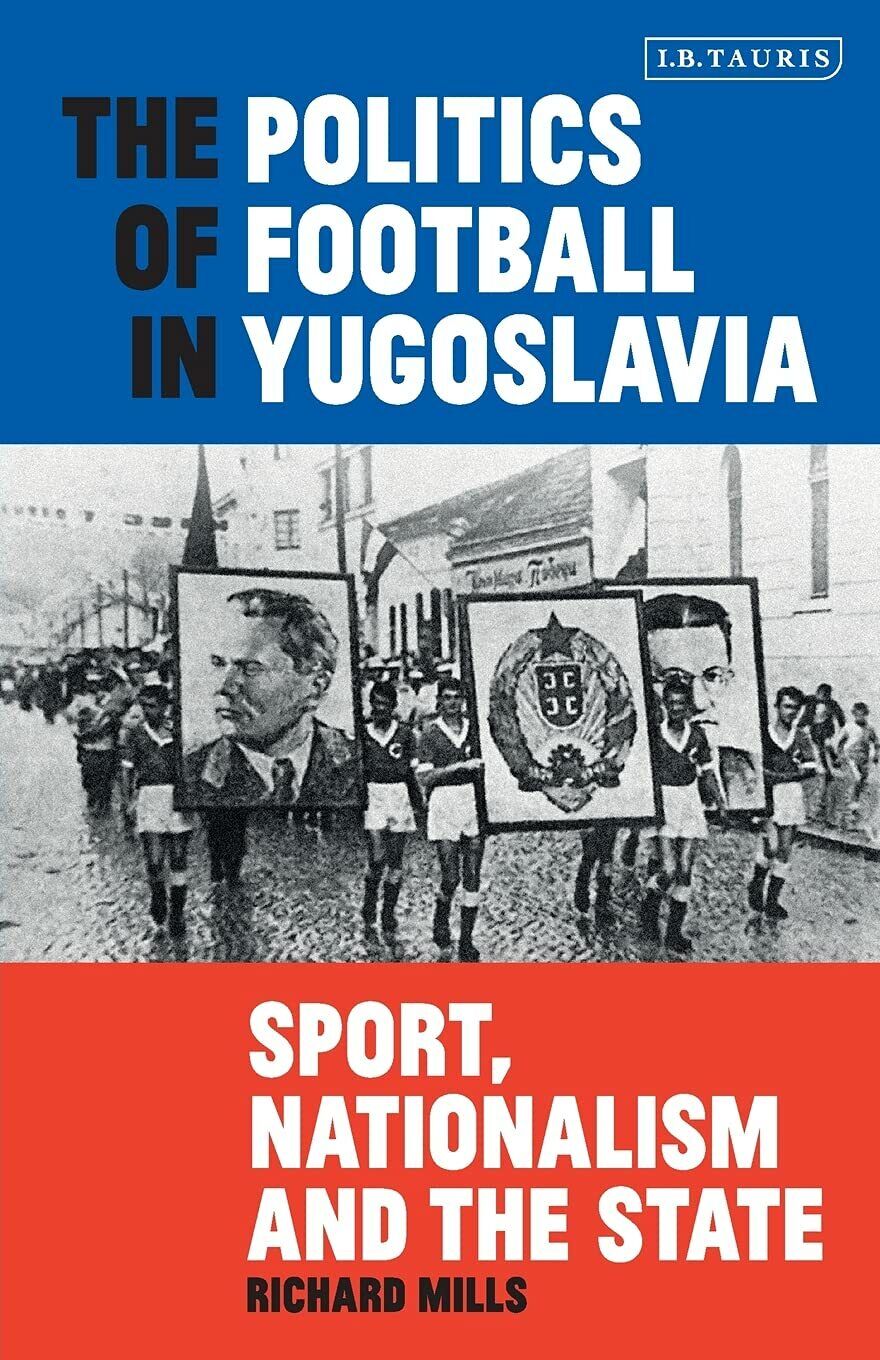 The Politics of Football in Yugoslavia - Richard Mills - BLOOMSBURY, 2019 