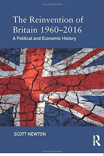 The Reinvention of Britain 1960-2016 - Scott Newton - Routledge, 2017