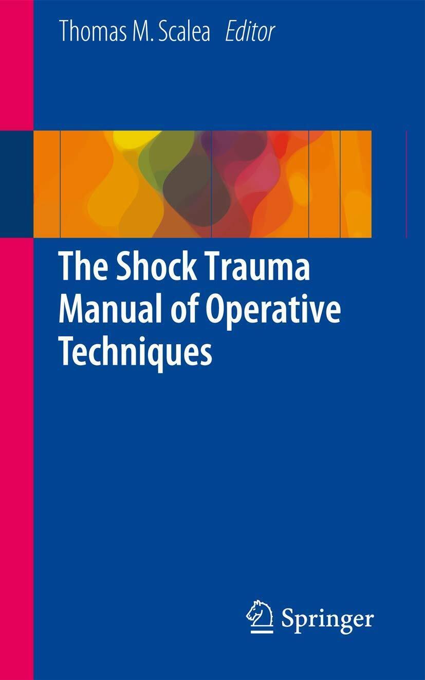 The Shock Trauma Manual of Operative Techniques - Thomas M. Scalea  - 2015