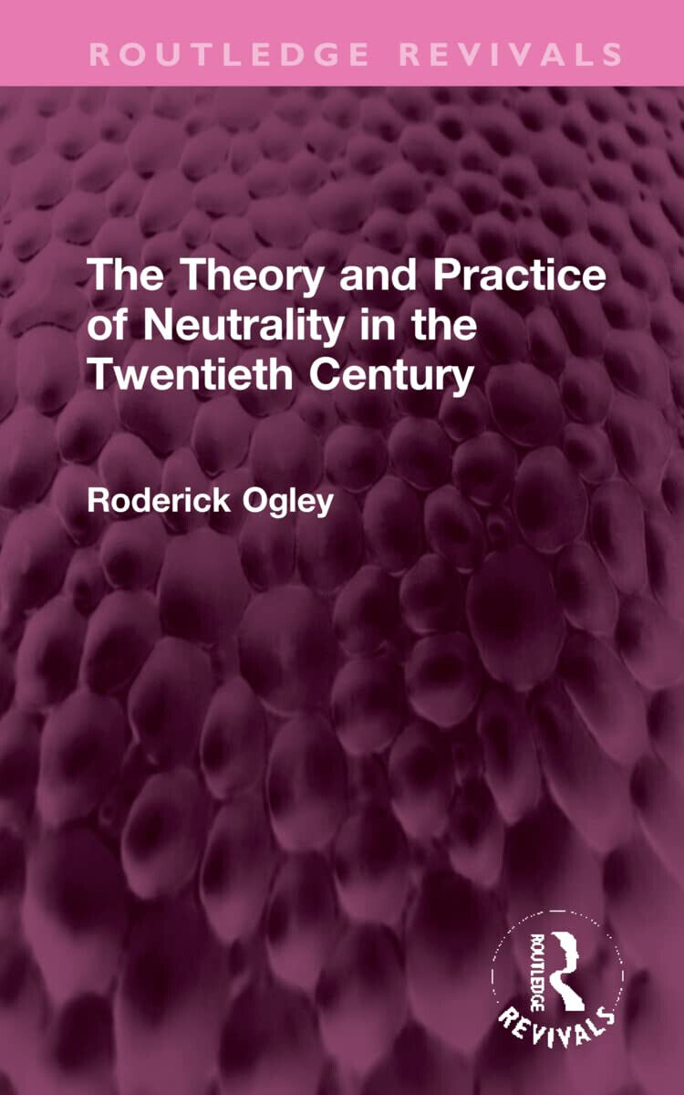 The Theory And Practice Of Neutrality In The Twentieth Century - Roderick Ogley