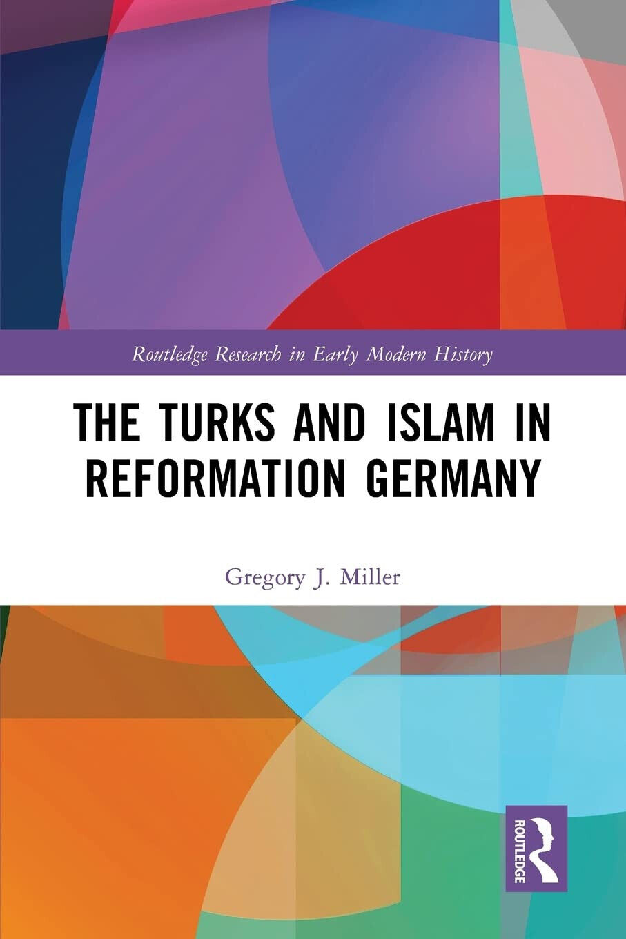 The Turks And Islam In Reformation Germany - Gregory J. Miller - Routledge, 2021