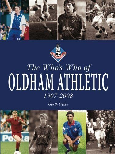 The Who's Who of Oldham Athletic 1907-2008 - Garth Dykes - Db, 2013