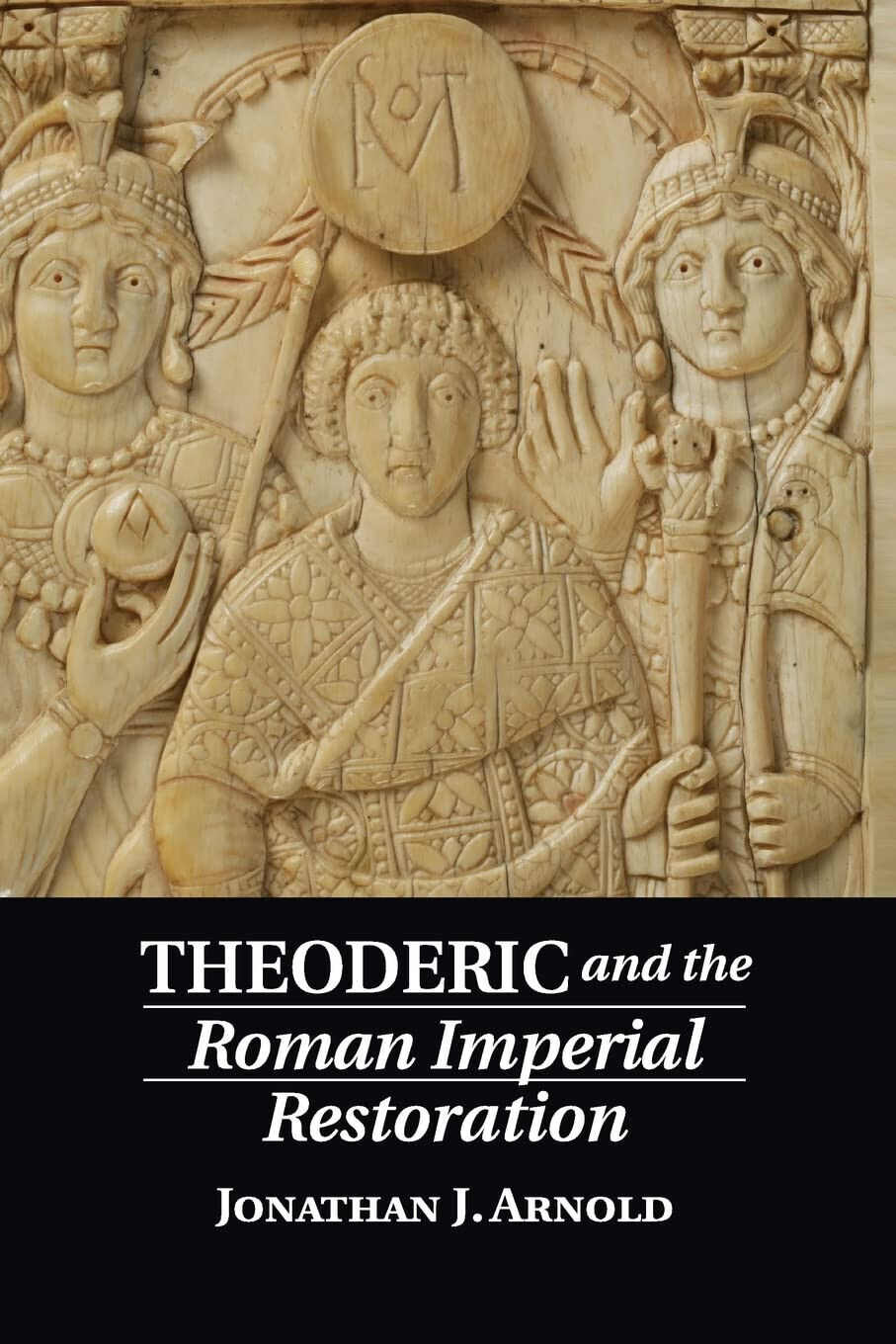 Theoderic and the Roman Imperial Restoration - Jonathan J. Arnold - 2022