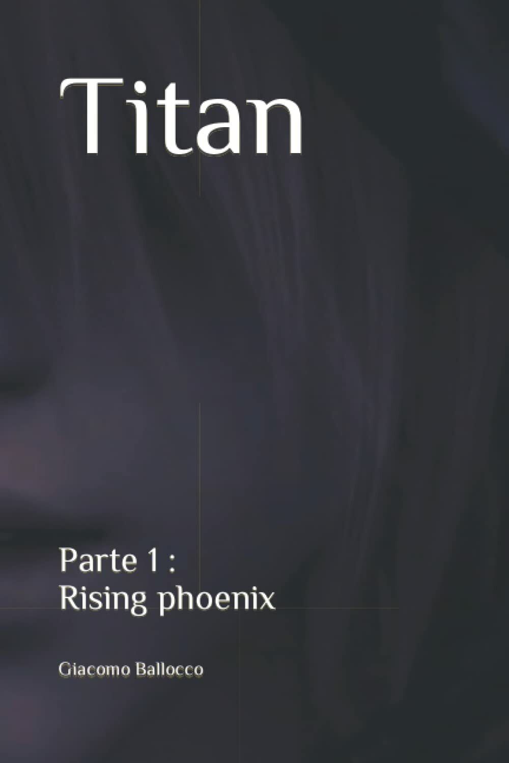 Titan: Rising phoenix di Giacomo Ballocco,  2022,  Indipendently Published