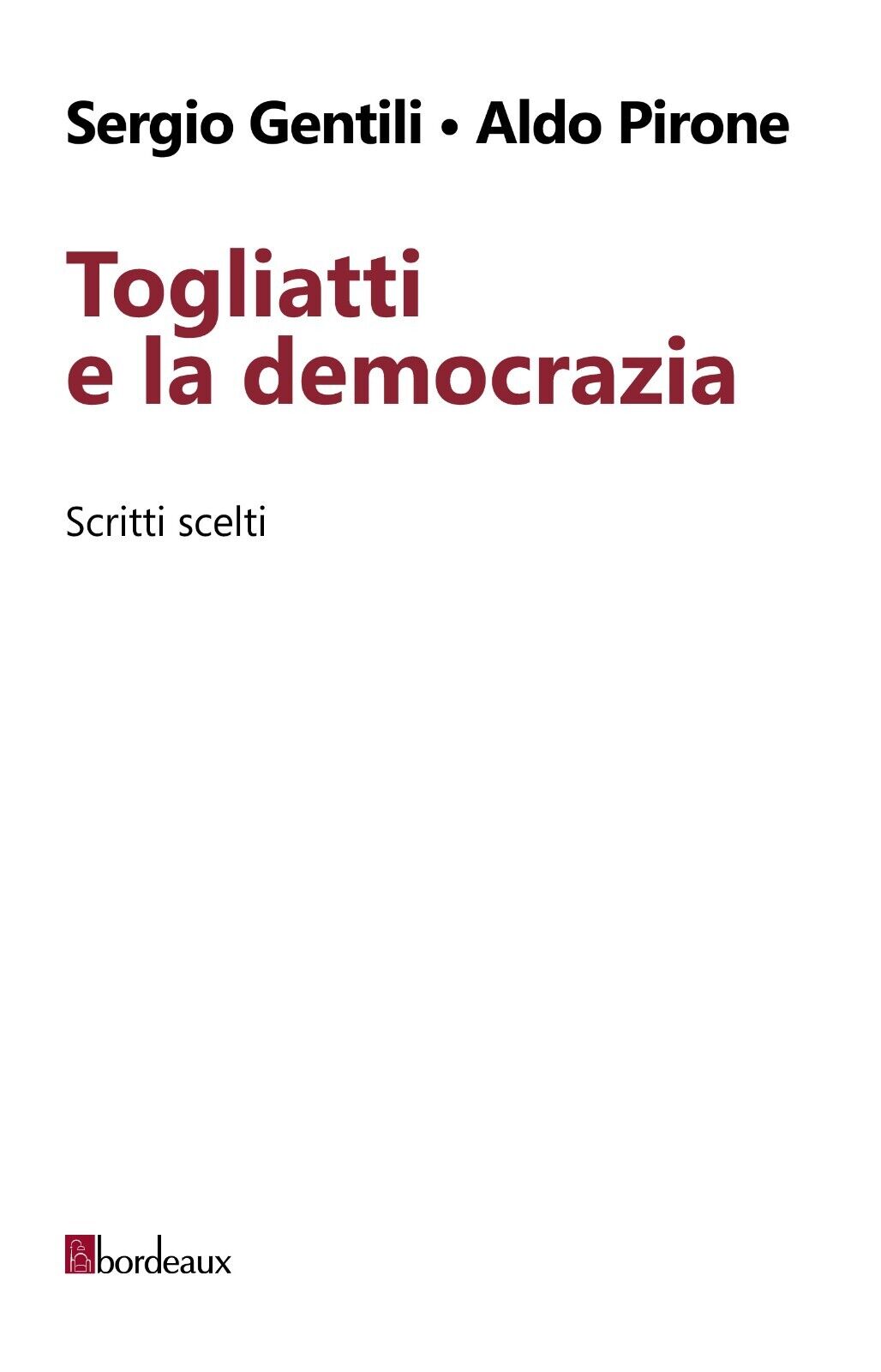 Togliatti e la democrazia. Scritti scelti di Sergio Gentili, Aldo Pirone, 2014