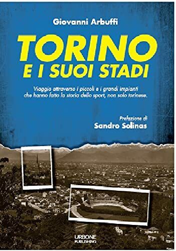 Torino e i suoi stadi - Giovanni Arbuffi -  Gianluca Iuorio Urbone, 2021