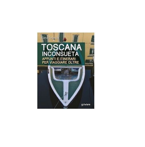Toscana inconsueta - Elena Tedeschi,  Goware