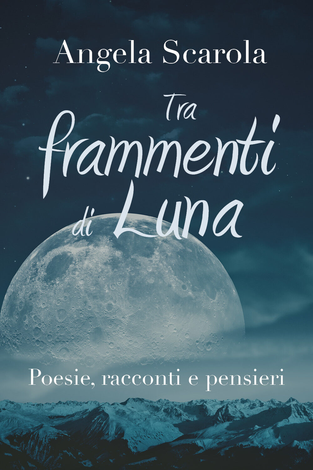 Tra frammenti di Luna. Poesie racconti e pensieri di Angela Scarola,  2019,  You