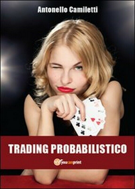 Trading probabilistico,  di Antonello Camiletti,  2012,  Youcanprint