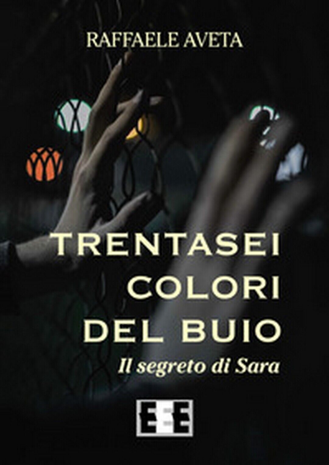 Trentasei colori del buio. Il segreto di Sara  di Aveta Raffaele,  2019,  Eee-ed