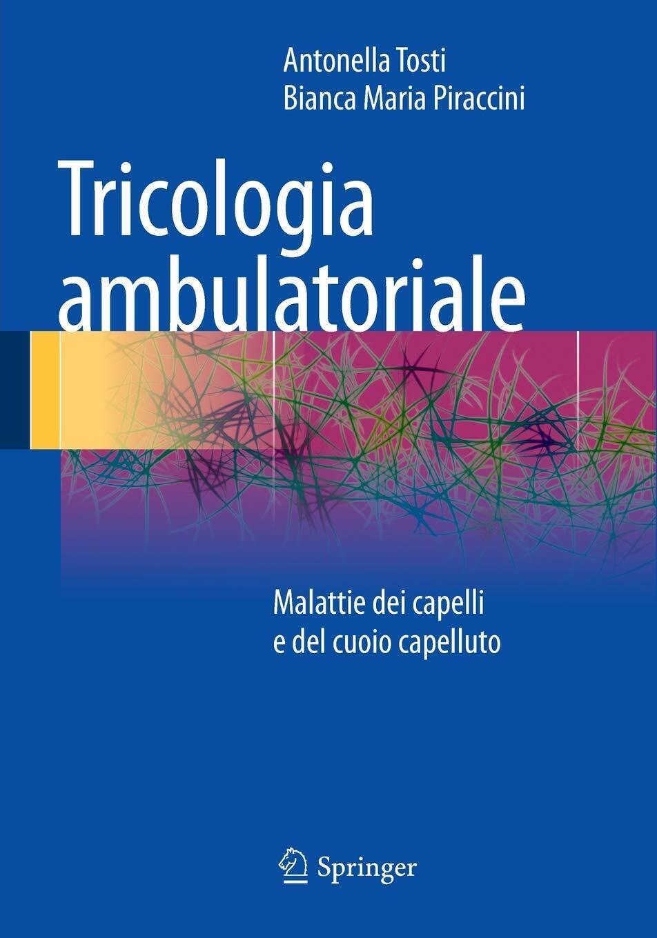 Tricologia ambulatoriale - Antonella Tosti, Bianca Maria Piraccini - 2014