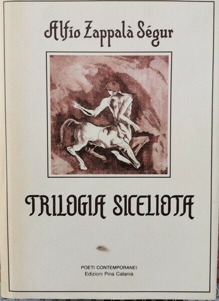 Trilogia Siceliota  di Alfio Zappal? S?gur,  1989,  Edizioni Pina Catania - ER