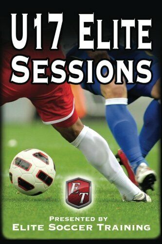 U17 Elite Sessions - Elite Soccer Training - Createspace, 2014